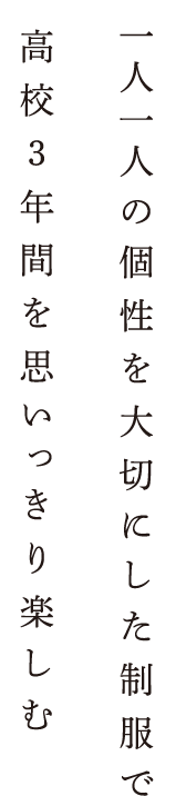 一人一人の個性を大切にした制服で高校3年間を思いっきり楽しむ